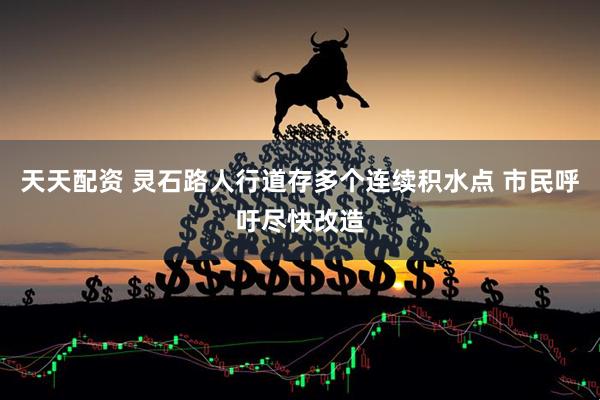 天天配资 灵石路人行道存多个连续积水点 市民呼吁尽快改造
